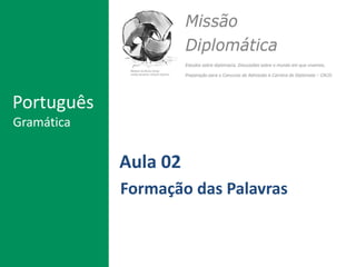 Aula 02
Formação das Palavras
Português
Gramática
 