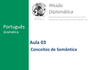 Aula 03
Conceitos de Semântica
Português
Gramática
 