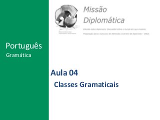 Aula 04
Classes Gramaticais
Português
Gramática
 