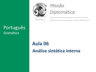 Aula 06
Análise sintática interna
Português
Gramática
 