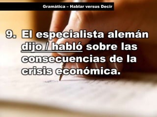 Gramática – Hablar versus Decir

9. El especialista alemán
dijo / habló sobre las
consecuencias de la
crisis económica.

 