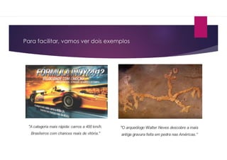 Para facilitar, vamos ver dois exemplos
 