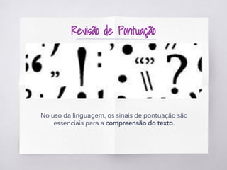 Revisão de Pontuação
No uso da linguagem, os sinais de pontuação são
essenciais para a compreensão do texto.
 