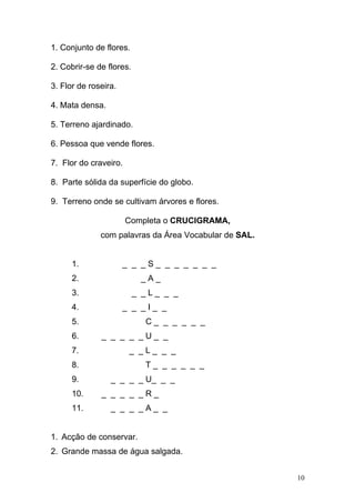 1. Conjunto de flores.

2. Cobrir-se de flores.

3. Flor de roseira.

4. Mata densa.

5. Terreno ajardinado.

6. Pessoa qu...