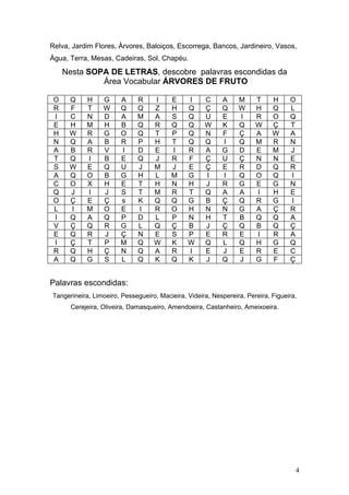 Relva, Jardim Flores, Árvores, Baloiços, Escorrega, Bancos, Jardineiro, Vasos,
Água, Terra, Mesas, Cadeiras, Sol, Chapéu.
...