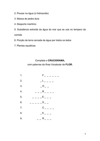 2. Pousar na água (o hidroavião)

3. Massa de pedra dura

4. Desporto marítimo

5. Substância extraída da água do mar que ...