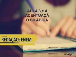 AULA 3 e 4
ACENTUAÇÃ
O SILÁBICA