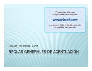 GRAMÁTICA CASTELLANA

REGLAS GENERALES DE ACENTUACIÓN
 