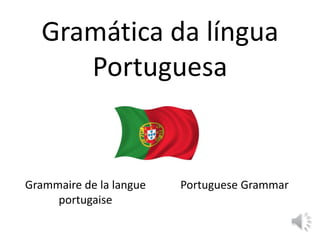Gramática da língua
Portuguesa
Grammaire de la langue
portugaise
Portuguese Grammar
 
