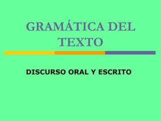 GRAMÁTICA DEL TEXTO DISCURSO ORAL Y ESCRITO 