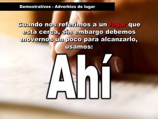 Demostrativos - Adverbios de lugar
 