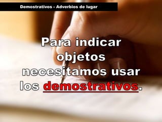 Demostrativos - Adverbios de lugar
 