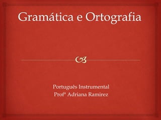 Português Instrumental 
Profª Adriana Ramirez 
 