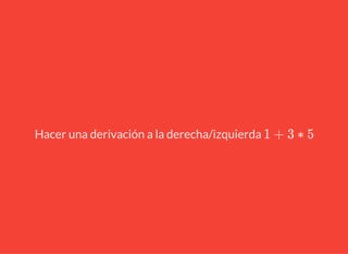 Hacer una derivación a la derecha/izquierda 1 + 3 ∗ 5
 