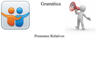 Gramática
Pronomes Relativos
 