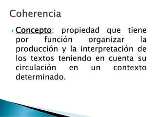  Concepto: propiedad que tiene
por función organizar la
producción y la interpretación de
los textos teniendo en cuenta su
circulación en un contexto
determinado.
 