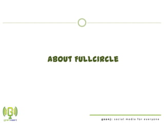 About Fullcircle




            goonj: social media for everyone
 