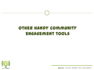 Other handy community
   engagement tools




              goonj: social media for everyone
 
