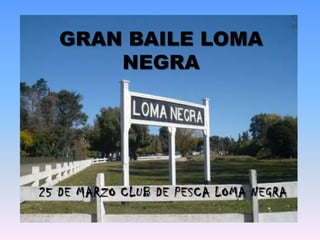 GRAN BAILE LOMA NEGRA 25 DE MARZO CLUB DE PESCA LOMA NEGRA 