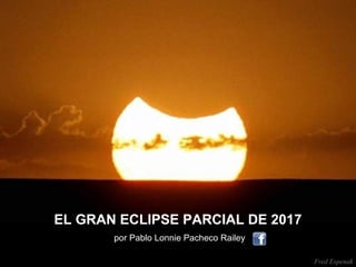 EL GRAN ECLIPSE PARCIAL DE 2017
lpor Pablo Lonnie Pacheco Railey
Fred Espenak
 