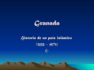 Granada Historia de un país islámico  (1232 – 1571)  