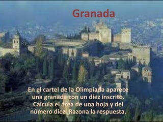 Granada




En el cartel de la Olimpiada aparece
 una granada con un diez inscrito.
  Calcula el área de una hoja y del
 número diez. Razona la respuesta.
 