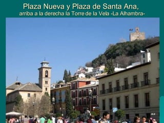 Plaza Nueva y Plaza de Santa Ana,  arriba a la derecha la Torre de la Vela -La Alhambra- 