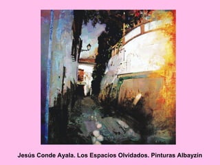 Jesús Conde Ayala. Los Espacios Olvidados. Pinturas Albayzín
 
