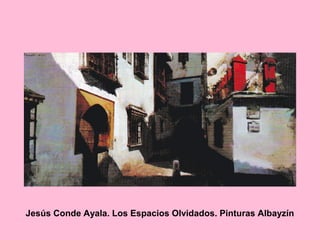 Jesús Conde Ayala. Los Espacios Olvidados. Pinturas Albayzín
 