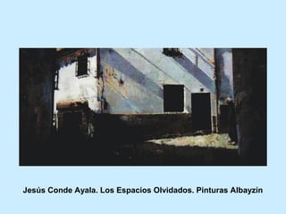 Jesús Conde Ayala. Los Espacios Olvidados. Pinturas Albayzín
 