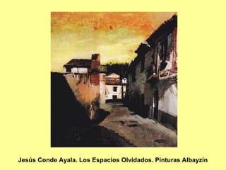 Jesús Conde Ayala. Los Espacios Olvidados. Pinturas Albayzín
 