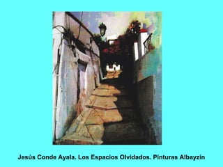 Jesús Conde Ayala. Los Espacios Olvidados. Pinturas Albayzín
 