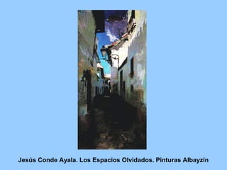 Jesús Conde Ayala. Los Espacios Olvidados. Pinturas Albayzín
 