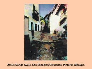 Jesús Conde Ayala. Los Espacios Olvidados. Pinturas Albayzín
 