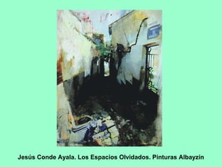 Jesús Conde Ayala. Los Espacios Olvidados. Pinturas Albayzín
 
