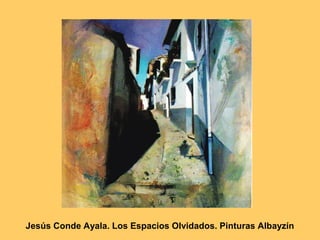 Jesús Conde Ayala. Los Espacios Olvidados. Pinturas Albayzín
 