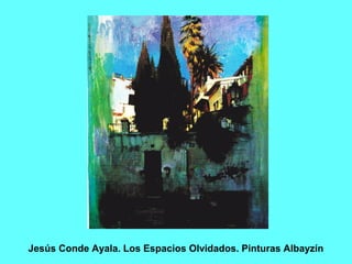 Jesús Conde Ayala. Los Espacios Olvidados. Pinturas Albayzín
 
