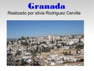 Granada

Realizado por silvia Rodriguez Cervilla

 