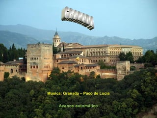 Música: Granada – Paco de Lucía 
Avance automático 
 
