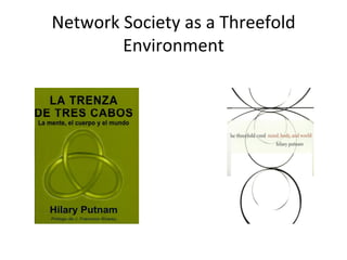 Network	
  Society	
  as	
  a	
  Threefold	
  
          Environment	
  
 