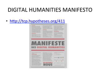 DIGITAL	
  HUMANITIES	
  MANIFESTO	
  
•  hZp://tcp.hypotheses.org/411	
  
 