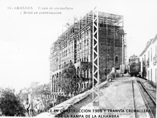 HOTEL PALACE EN CONSTRUCCION 1908 Y TRANVÍA CREMALLERA POR LA RAMPA DE LA ALHAMBRA 