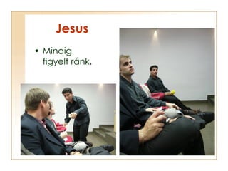 Jesus <ul><li>Mindig figyelt ránk. </li></ul>