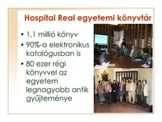 Hospital Real egyetemi könyvtár <ul><li>1,1 millió könyv </li></ul><ul><li>90%-a elektronikus katalógusban is </li></ul><u...