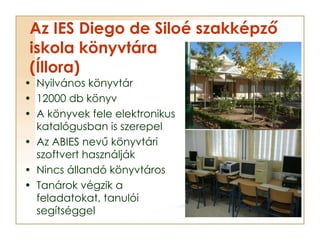 Az IES Diego de Siloé szakképző iskola könyvtára (Íllora) <ul><li>Nyilvános könyvtár </li></ul><ul><li>12000 db könyv </li...