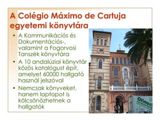 A Colégio Máximo de Cartuja egyetemi könyvtára <ul><li>A Kommunikációs és Dokumentációs-, valamint a Fogorvosi Tanszék kön...