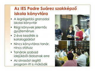 Az IES Padre Suárez szakképző iskola könyvtára <ul><li>A legrégebbi granadai iskolai könyvtár </li></ul><ul><li>Régi könyv...