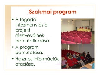Szakmai program <ul><li>A fogadó intézmény és a projekt résztvevőinek bemutatkozása. </li></ul><ul><li>A program bemutatás...