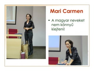 Mari Carmen <ul><li>A magyar neveket nem könnyű kiejteni! </li></ul>