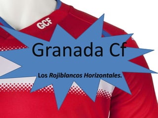 Granada Cf
Los Rojiblancos Horizontales.
 